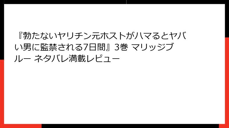 『勃たないヤリチン元ホストがハマるとヤバい男に監禁される7日間』3巻 マリッジブルー ネタバレ満載レビュー
