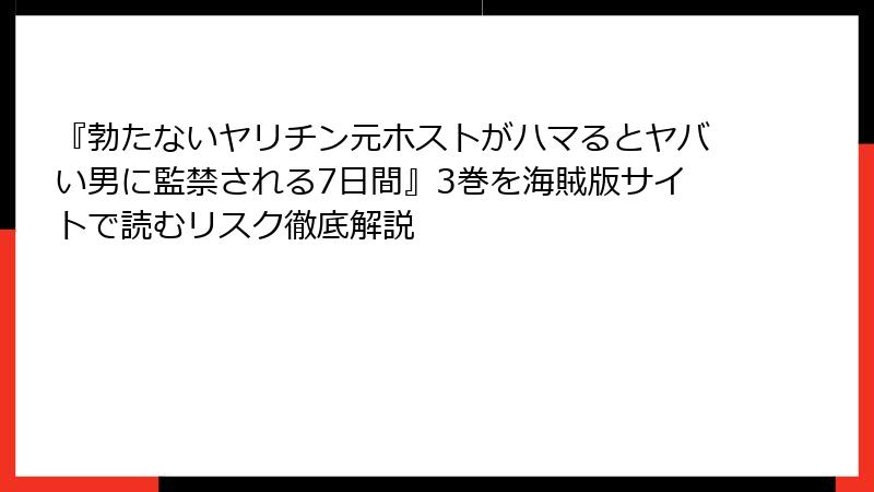 『勃たないヤリチン元ホストがハマるとヤバい男に監禁される7日間』3巻を海賊版サイトで読むリスク徹底解説