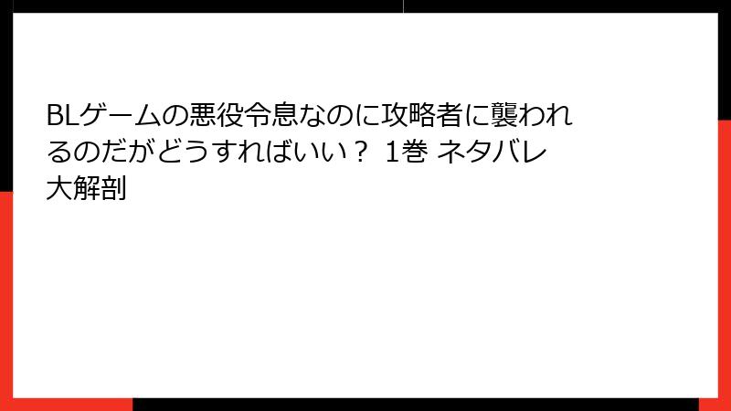 BLゲームの悪役令息なのに攻略者に襲われるのだがどうすればいい？ 1巻 ネタバレ大解剖