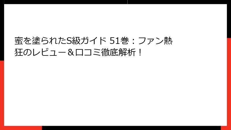蜜を塗られたS級ガイド 51巻：ファン熱狂のレビュー＆口コミ徹底解析！