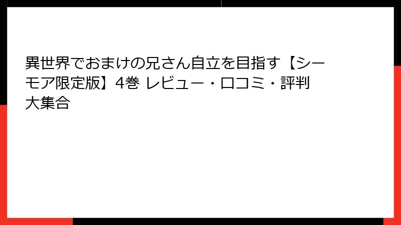 異世界でおまけの兄さん自立を目指す【シーモア限定版】4巻 レビュー・口コミ・評判大集合
