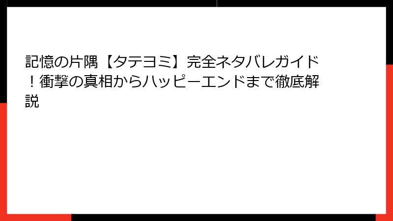 記憶の片隅【タテヨミ】完全ネタバレガイド！衝撃の真相からハッピーエンドまで徹底解説