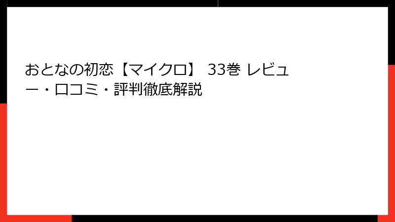 おとなの初恋【マイクロ】 33巻 レビュー・口コミ・評判徹底解説