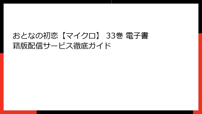 おとなの初恋【マイクロ】 33巻 電子書籍版配信サービス徹底ガイド