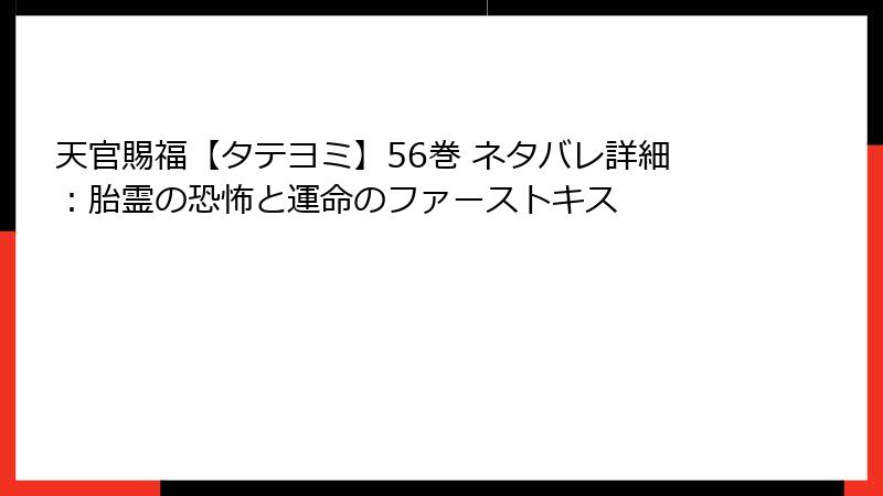 天官賜福【タテヨミ】56巻 ネタバレ詳細：胎霊の恐怖と運命のファーストキス