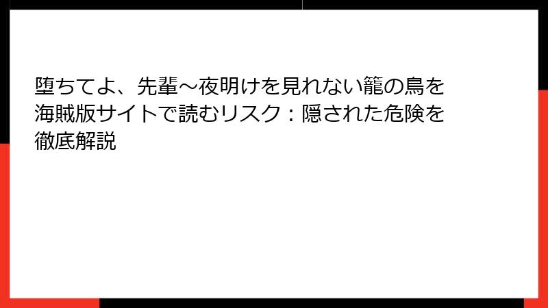 堕ちてよ、先輩～夜明けを見れない籠の鳥を海賊版サイトで読むリスク：隠された危険を徹底解説