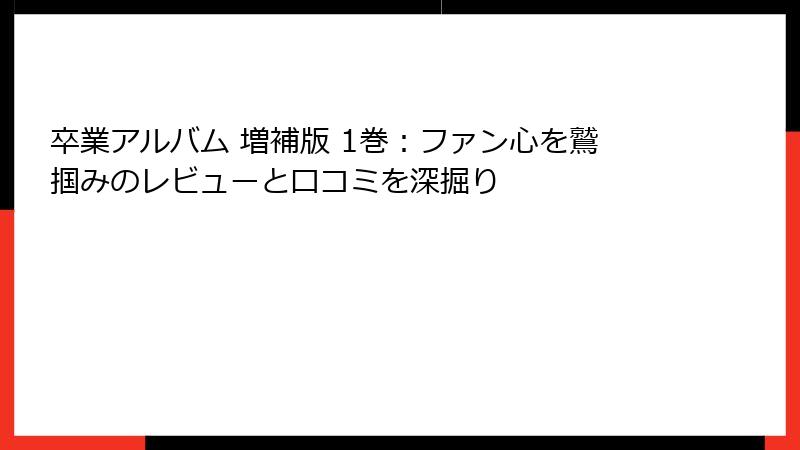 卒業アルバム 増補版 1巻：ファン心を鷲掴みのレビューと口コミを深掘り