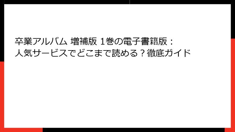 卒業アルバム 増補版 1巻の電子書籍版：人気サービスでどこまで読める？徹底ガイド