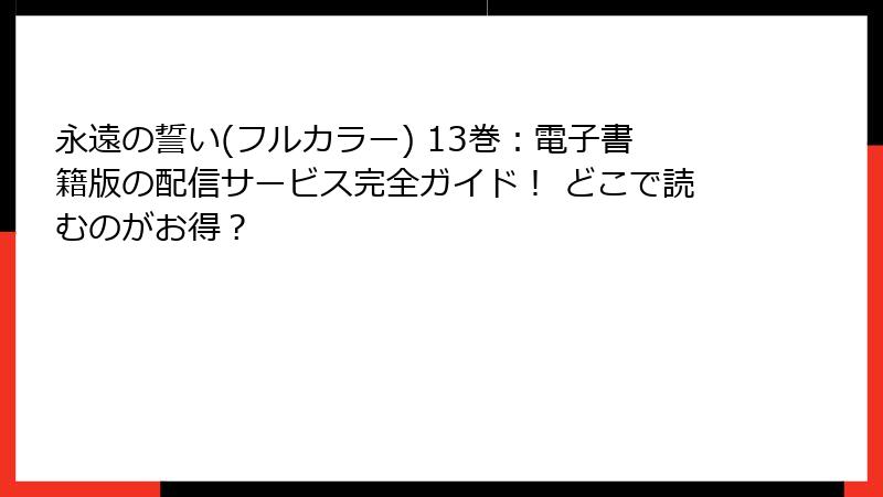 永遠の誓い(フルカラー) 13巻：電子書籍版の配信サービス完全ガイド！ どこで読むのがお得？