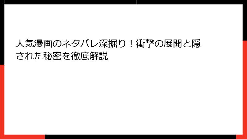 人気漫画のネタバレ深掘り！衝撃の展開と隠された秘密を徹底解説