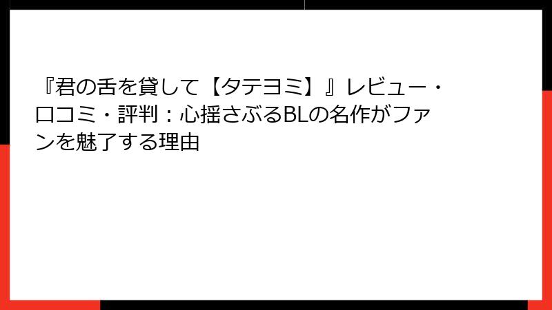 『君の舌を貸して【タテヨミ】』レビュー・口コミ・評判：心揺さぶるBLの名作がファンを魅了する理由