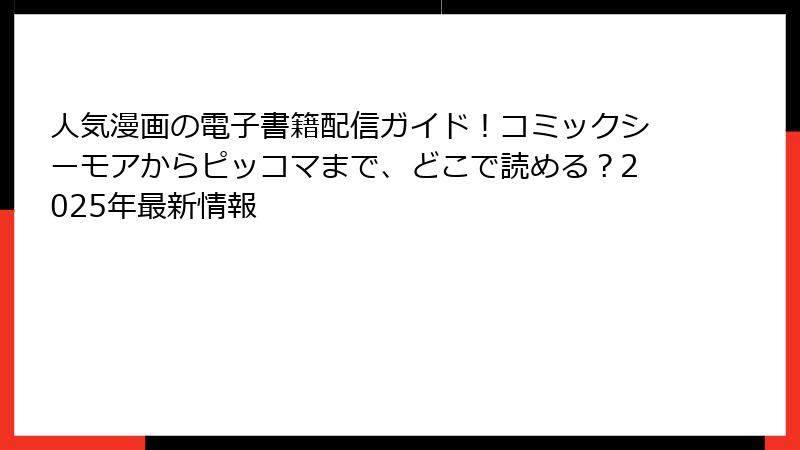 人気漫画の電子書籍配信ガイド！コミックシーモアからピッコマまで、どこで読める？2025年最新情報