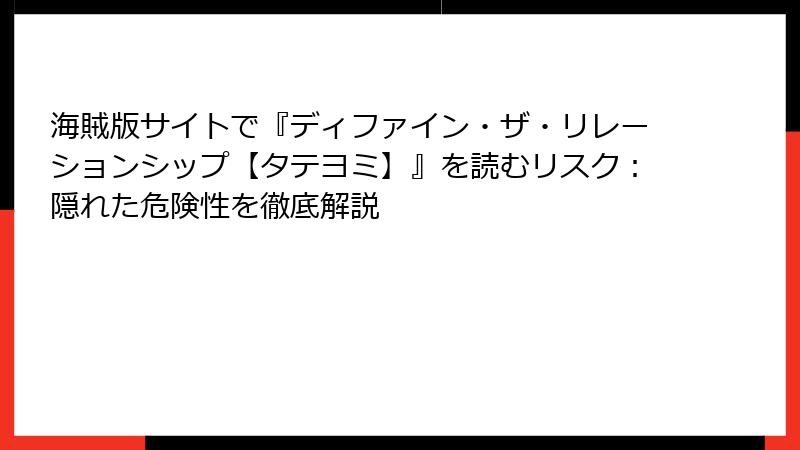 海賊版サイトで『ディファイン・ザ・リレーションシップ【タテヨミ】』を読むリスク：隠れた危険性を徹底解説