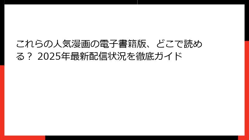 これらの人気漫画の電子書籍版、どこで読める？ 2025年最新配信状況を徹底ガイド