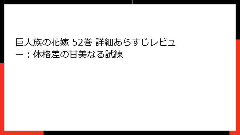 巨人族の花嫁 52巻 詳細あらすじレビュー：体格差の甘美なる試練