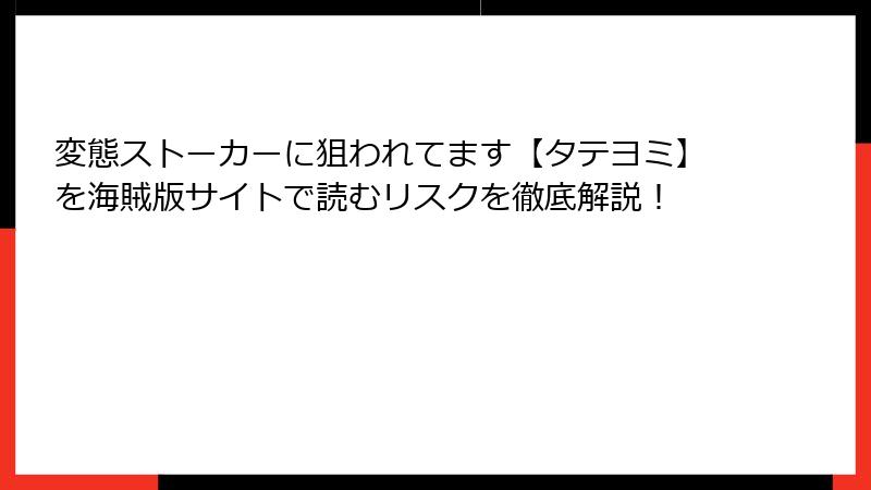 変態ストーカーに狙われてます【タテヨミ】を海賊版サイトで読むリスクを徹底解説！