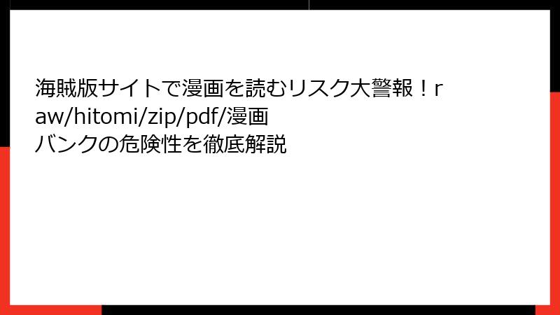 海賊版サイトで漫画を読むリスク大警報！raw/hitomi/zip/pdf/漫画バンクの危険性を徹底解説