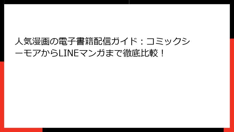 人気漫画の電子書籍配信ガイド：コミックシーモアからLINEマンガまで徹底比較！