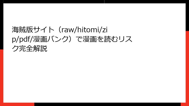 海賊版サイト（raw/hitomi/zip/pdf/漫画バンク）で漫画を読むリスク完全解説