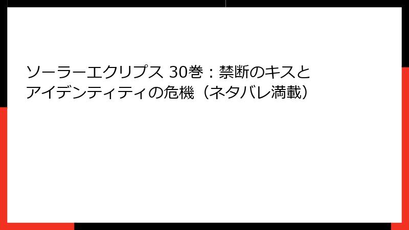ソーラーエクリプス 30巻：禁断のキスとアイデンティティの危機（ネタバレ満載）