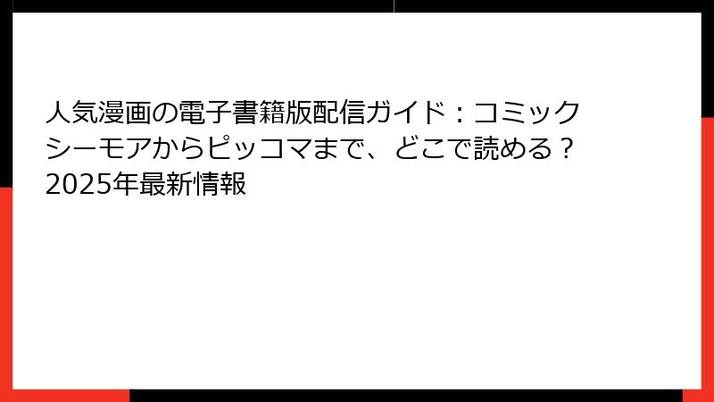 人気漫画の電子書籍版配信ガイド：コミックシーモアからピッコマまで、どこで読める？2025年最新情報
