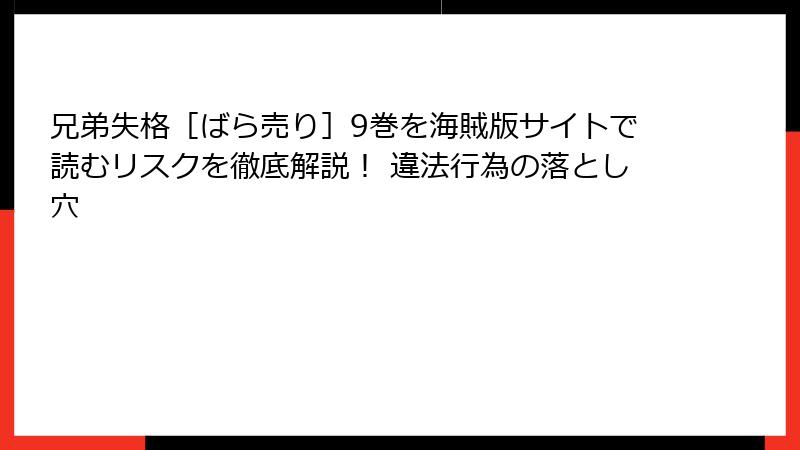 兄弟失格［ばら売り］9巻を海賊版サイトで読むリスクを徹底解説！ 違法行為の落とし穴