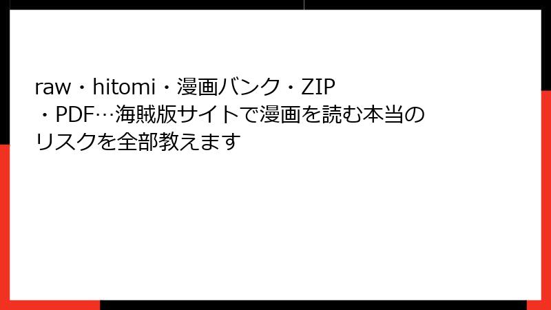 raw・hitomi・漫画バンク・ZIP・PDF…海賊版サイトで漫画を読む本当のリスクを全部教えます