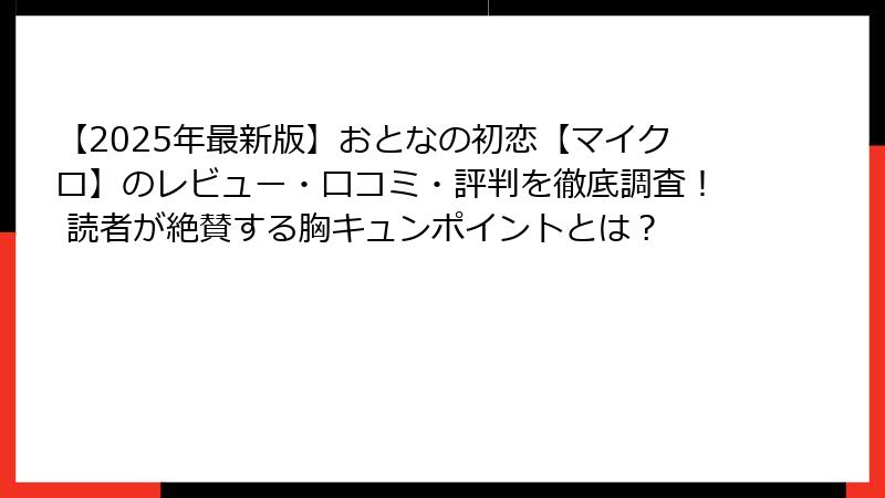 【2025年最新版】おとなの初恋【マイクロ】のレビュー・口コミ・評判を徹底調査！ 読者が絶賛する胸キュンポイントとは？