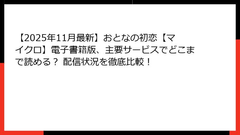 【2025年11月最新】おとなの初恋【マイクロ】電子書籍版、主要サービスでどこまで読める？ 配信状況を徹底比較！