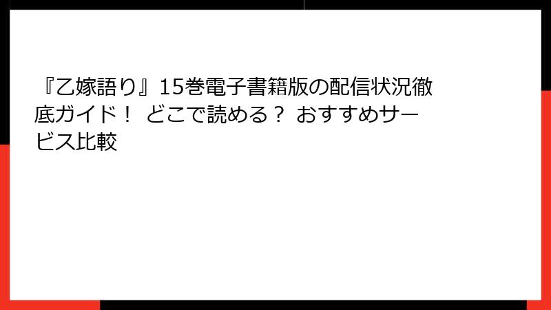 『乙嫁語り』15巻電子書籍版の配信状況徹底ガイド！ どこで読める？ おすすめサービス比較