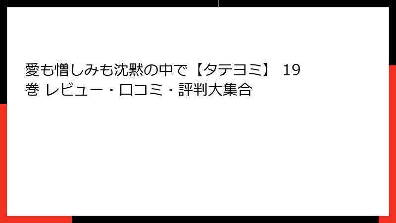 愛も憎しみも沈黙の中で【タテヨミ】 19巻 レビュー・口コミ・評判大集合