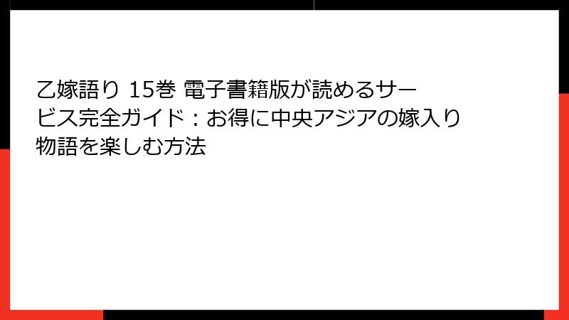 乙嫁語り 15巻 電子書籍版が読めるサービス完全ガイド：お得に中央アジアの嫁入り物語を楽しむ方法