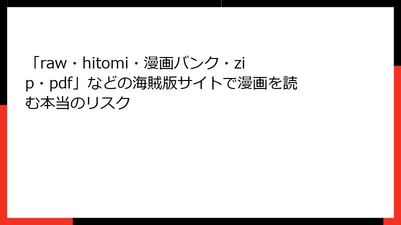 「raw・hitomi・漫画バンク・zip・pdf」などの海賊版サイトで漫画を読む本当のリスク