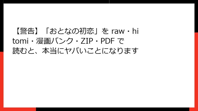 【警告】「おとなの初恋」を raw・hitomi・漫画バンク・ZIP・PDF で読むと、本当にヤバいことになります