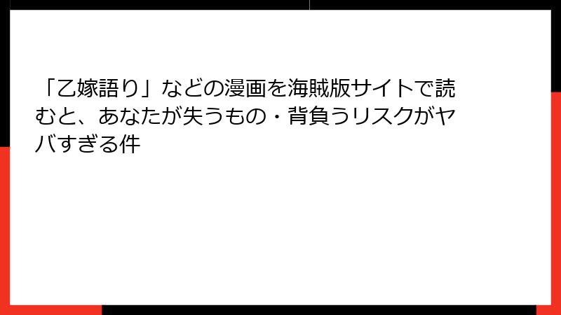 「乙嫁語り」などの漫画を海賊版サイトで読むと、あなたが失うもの・背負うリスクがヤバすぎる件