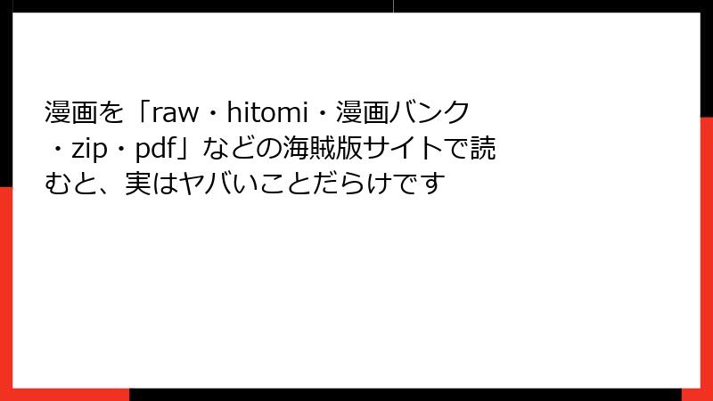 漫画を「raw・hitomi・漫画バンク・zip・pdf」などの海賊版サイトで読むと、実はヤバいことだらけです