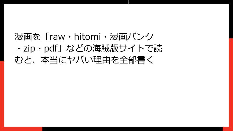 漫画を「raw・hitomi・漫画バンク・zip・pdf」などの海賊版サイトで読むと、本当にヤバい理由を全部書く