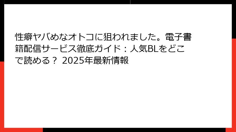 性癖ヤバめなオトコに狙われました。電子書籍配信サービス徹底ガイド：人気BLをどこで読める？ 2025年最新情報