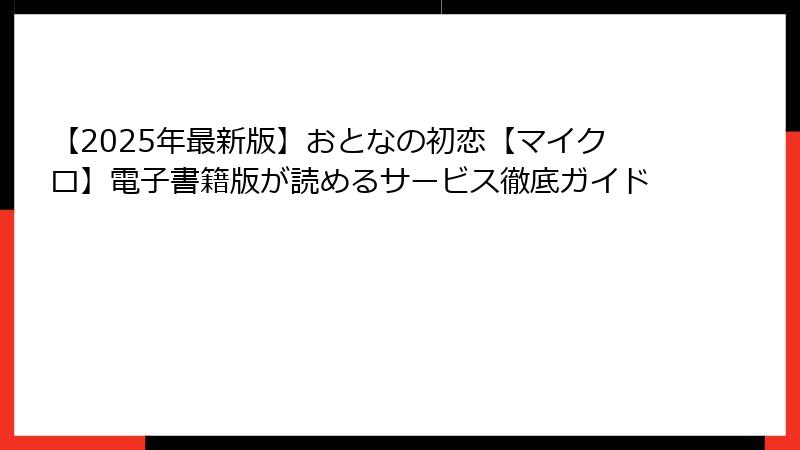 【2025年最新版】おとなの初恋【マイクロ】電子書籍版が読めるサービス徹底ガイド