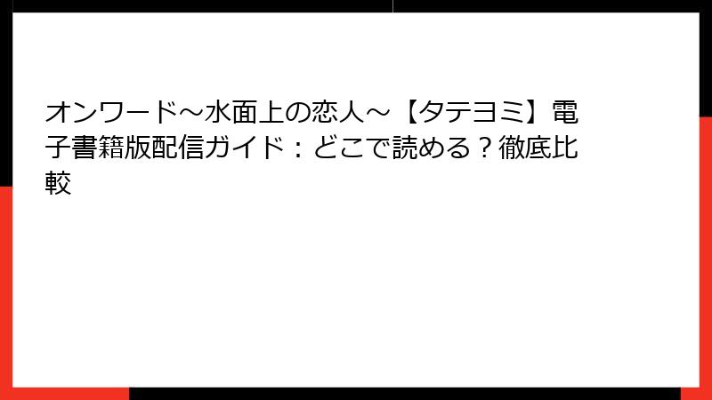 オンワード～水面上の恋人～【タテヨミ】電子書籍版配信ガイド：どこで読める？徹底比較