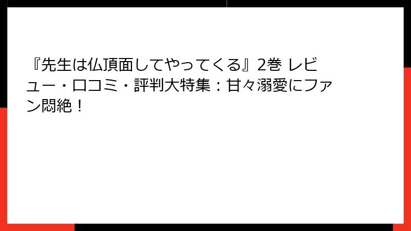 『先生は仏頂面してやってくる』2巻 レビュー・口コミ・評判大特集：甘々溺愛にファン悶絶！