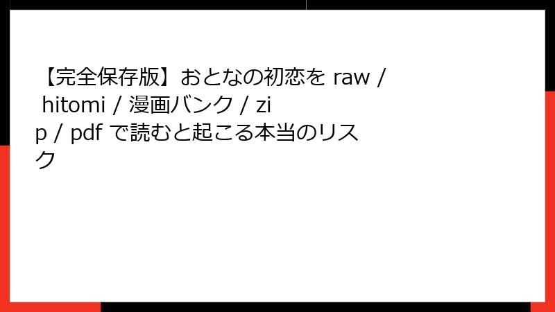 【完全保存版】おとなの初恋を raw / hitomi / 漫画バンク / zip / pdf で読むと起こる本当のリスク