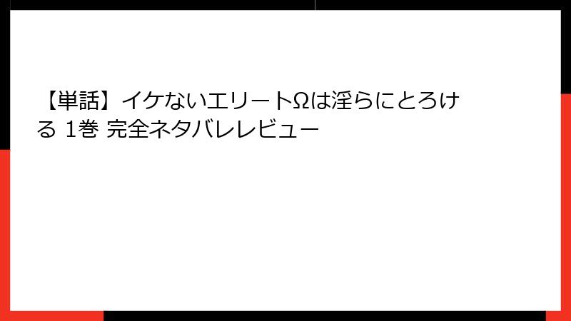【単話】イケないエリートΩは淫らにとろける 1巻 完全ネタバレレビュー