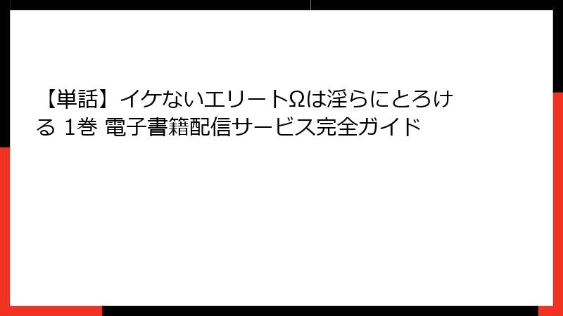 【単話】イケないエリートΩは淫らにとろける 1巻 電子書籍配信サービス完全ガイド