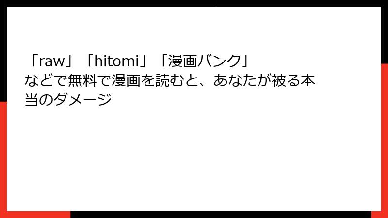 「raw」「hitomi」「漫画バンク」などで無料で漫画を読むと、あなたが被る本当のダメージ