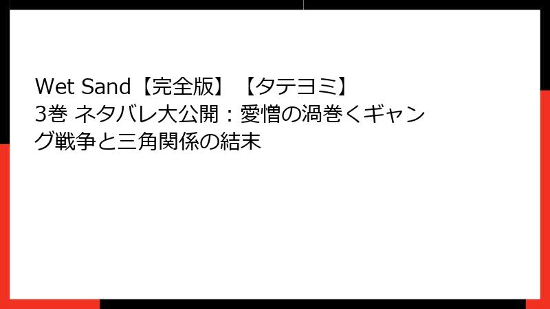 Wet Sand【完全版】【タテヨミ】 3巻 ネタバレ大公開：愛憎の渦巻くギャング戦争と三角関係の結末
