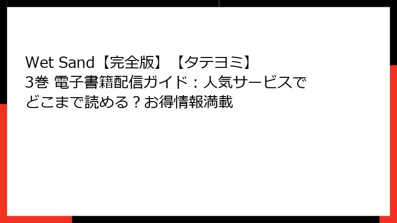 Wet Sand【完全版】【タテヨミ】 3巻 電子書籍配信ガイド：人気サービスでどこまで読める？お得情報満載