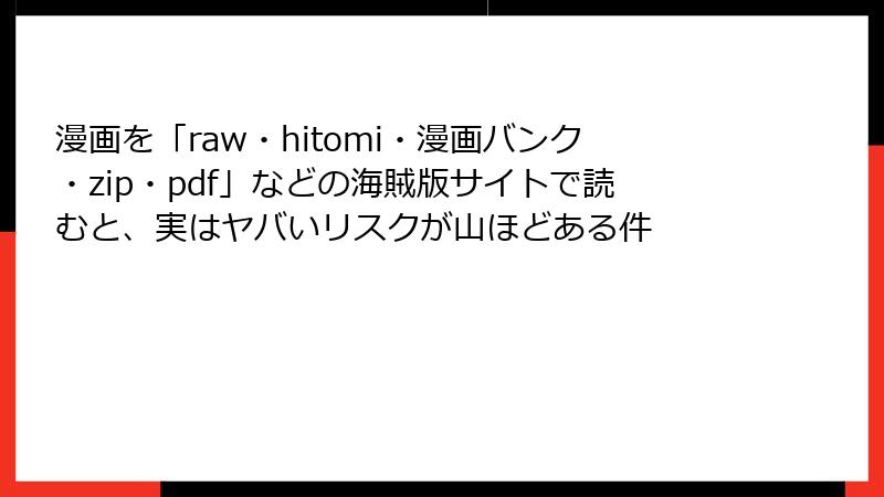 漫画を「raw・hitomi・漫画バンク・zip・pdf」などの海賊版サイトで読むと、実はヤバいリスクが山ほどある件