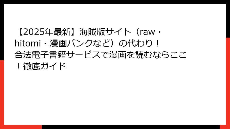 【2025年最新】海賊版サイト（raw・hitomi・漫画バンクなど）の代わり！合法電子書籍サービスで漫画を読むならここ！徹底ガイド