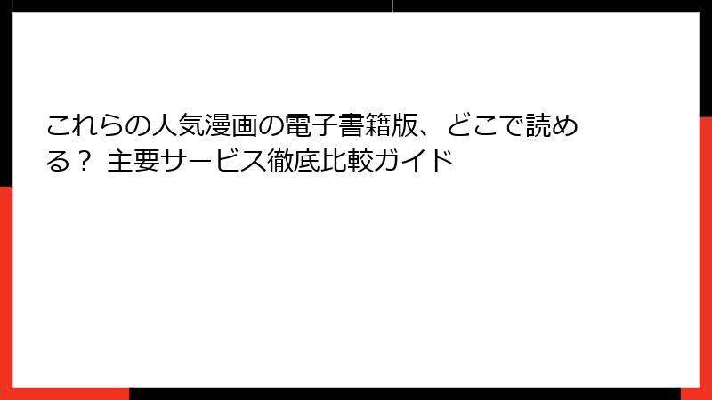 これらの人気漫画の電子書籍版、どこで読める？ 主要サービス徹底比較ガイド